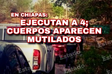 Ejecutan a 4; cuerpos aparecen mutilados en Chiapas